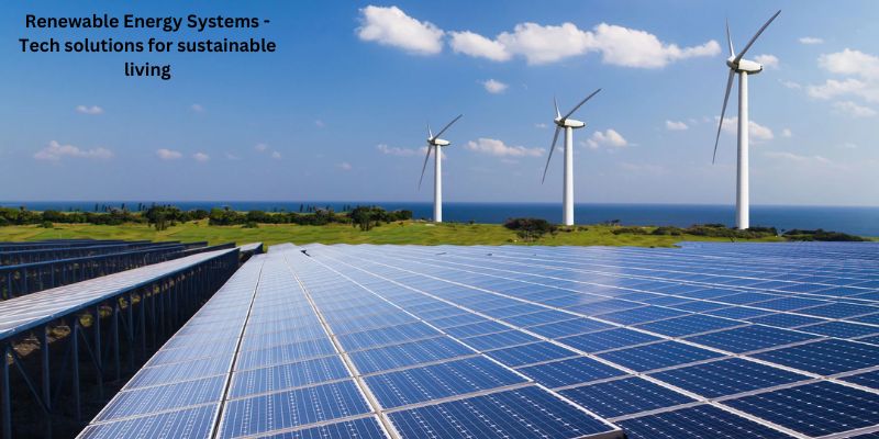 Renewable Energy Systems - Tech solutions for sustainable living